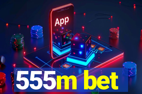 555m bet